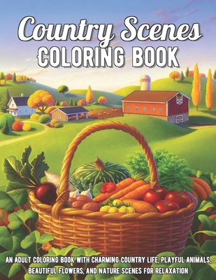 Country Scenes Coloring Book: An Adult Coloring Book with Charming ...