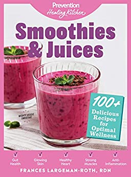 Smoothies & Juices: Prevention Healing Kitchen Free 11-Recipe Sampler