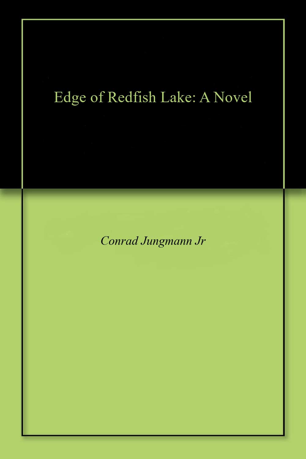 Edge of Redfish Lake A Novel by Conrad Jungmann Jr Goodreads