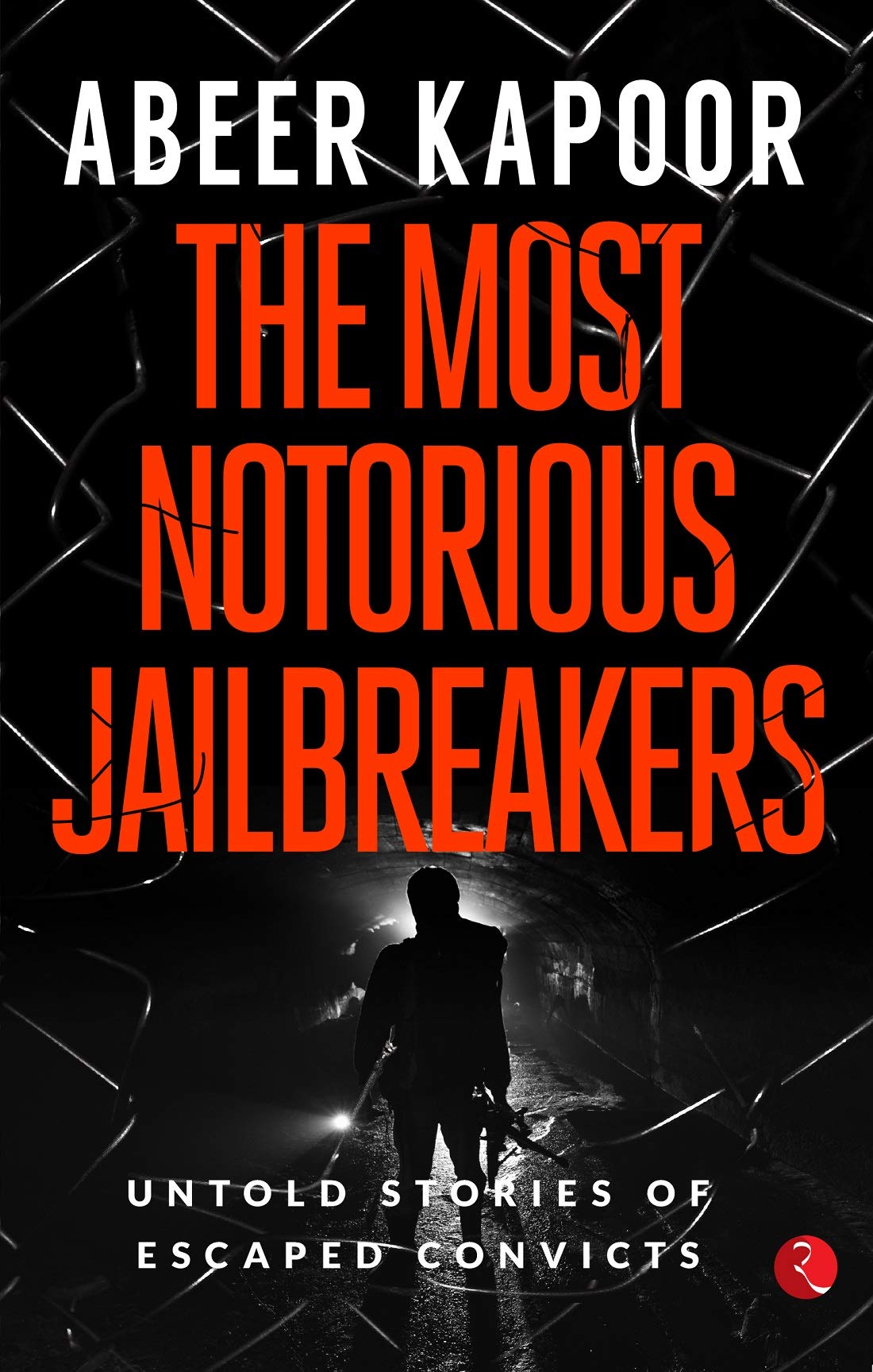 THE MOST NOTORIOUS JAILBREAKERS: Untold Stories of Escaped Convicts