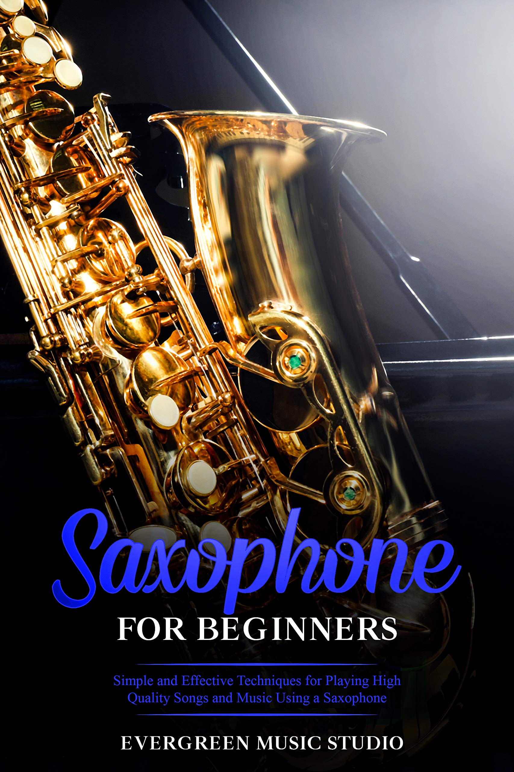 Saxophone for Beginners Simple and Effective Techniques for Playing