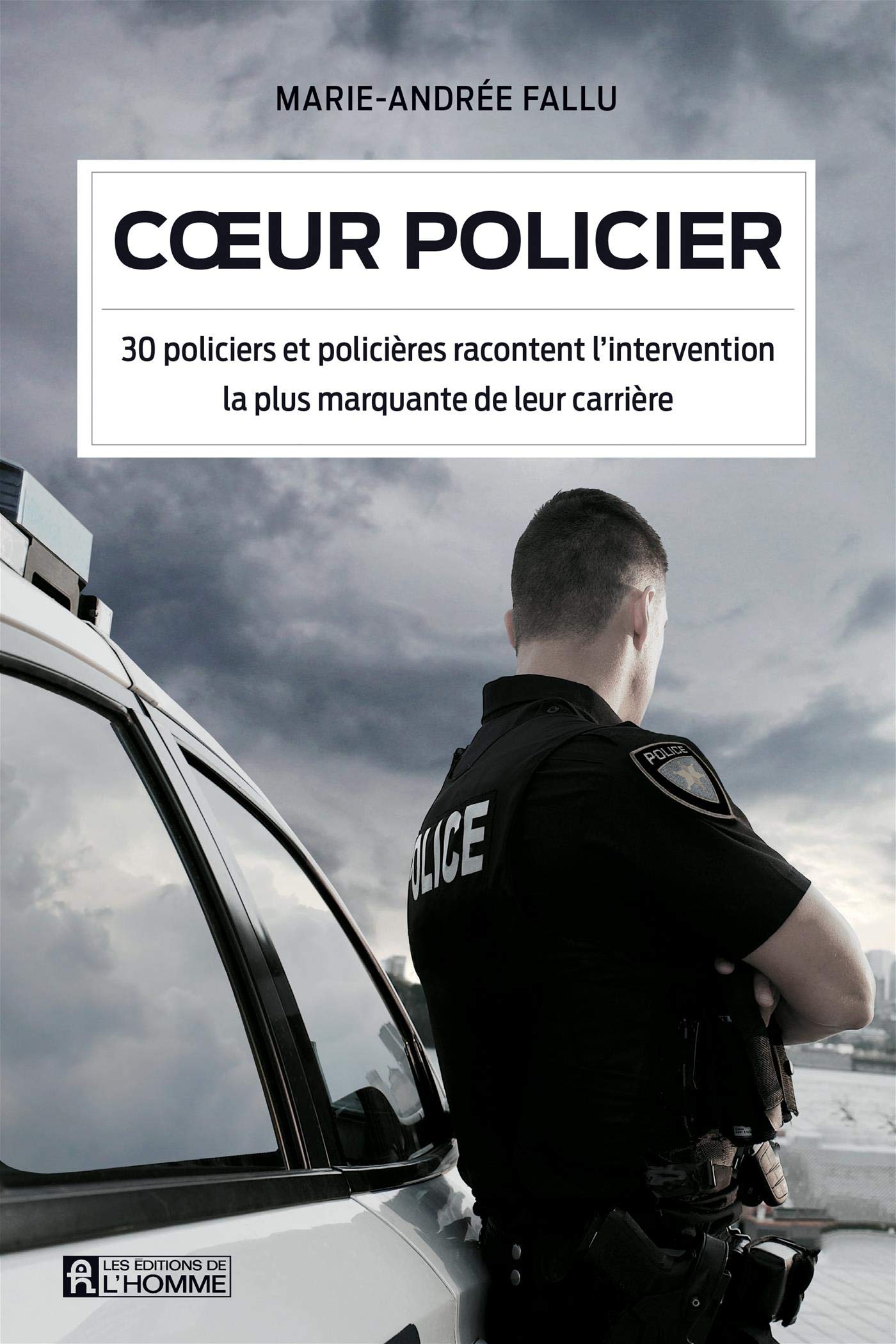 Coeur policier: 30 policiers et policières racontent l'intervention la plus marquante de leur carrière