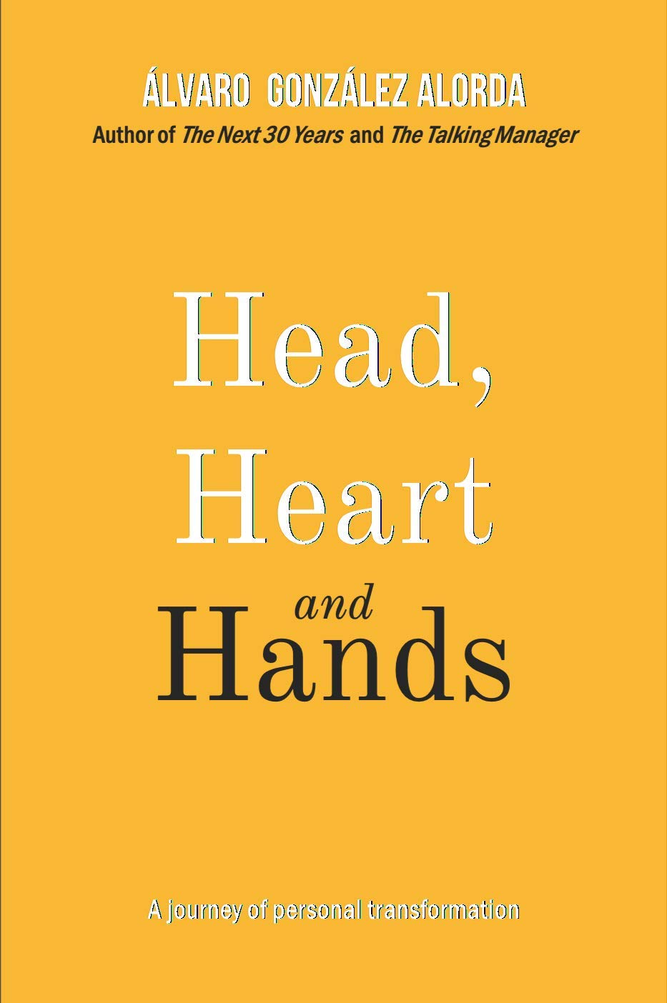 Head, Heart and Hands A journey of personal transformation by Álvaro