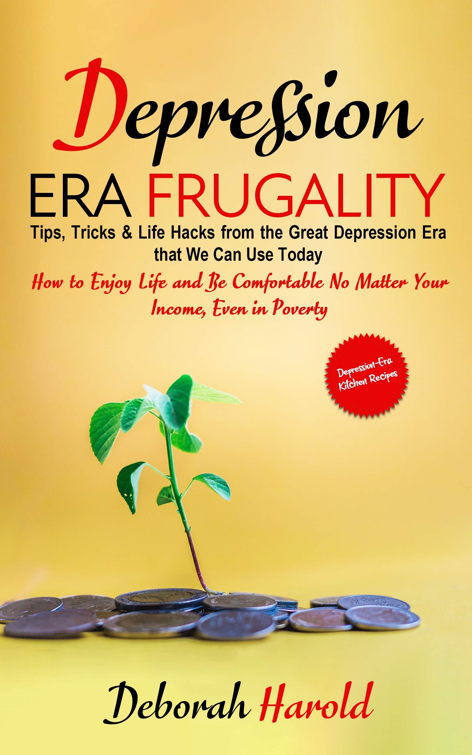 Depression Era Frugality : Tips, Tricks & Life Hacks from the Great Depression Era that We Can Use Today - How to Enjoy Life and Be Comfortable No Matter Your Income, Even in Poverty