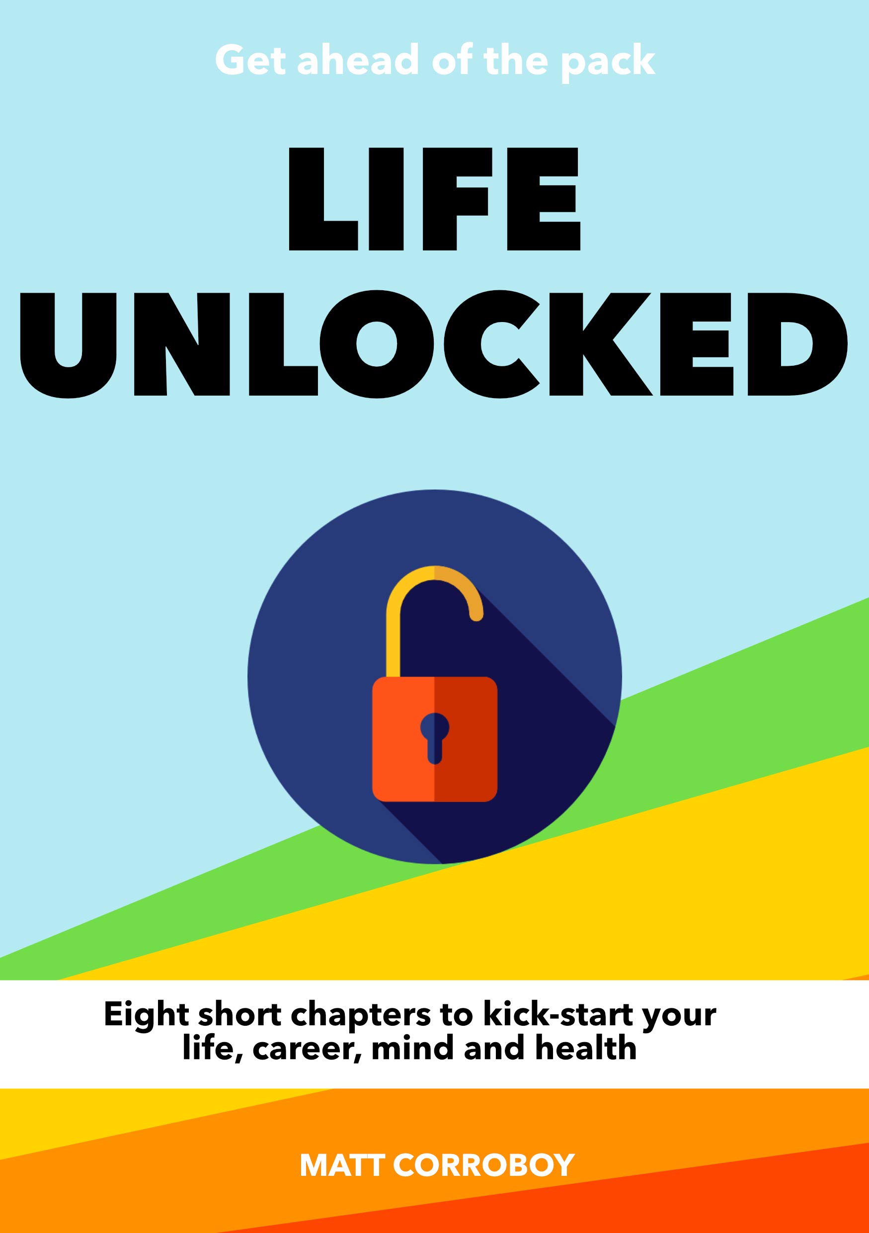 Life Unlocked Eight short chapters to kickstart your life, career