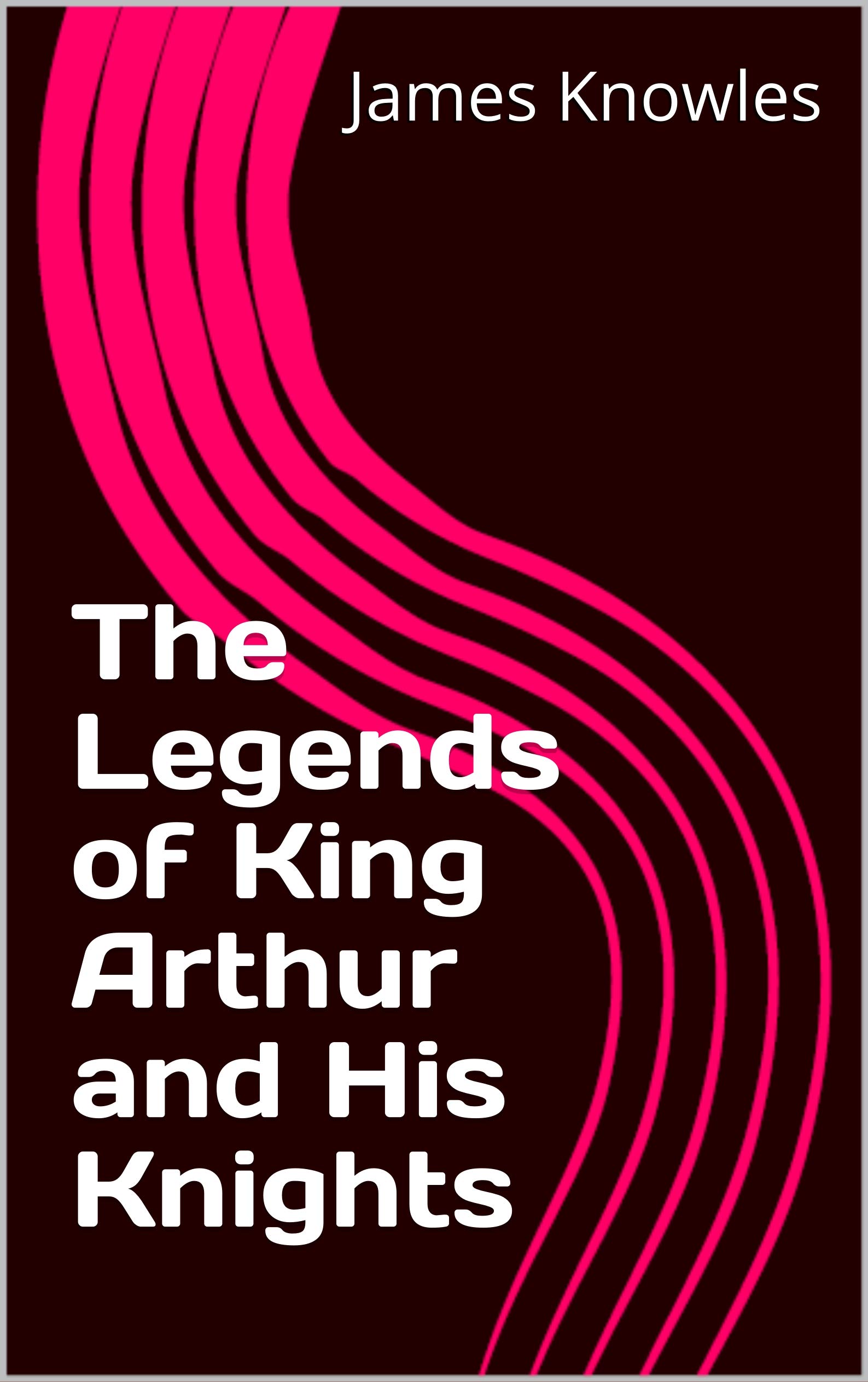 The Legends of King Arthur and His Knights by James Knowles | Goodreads