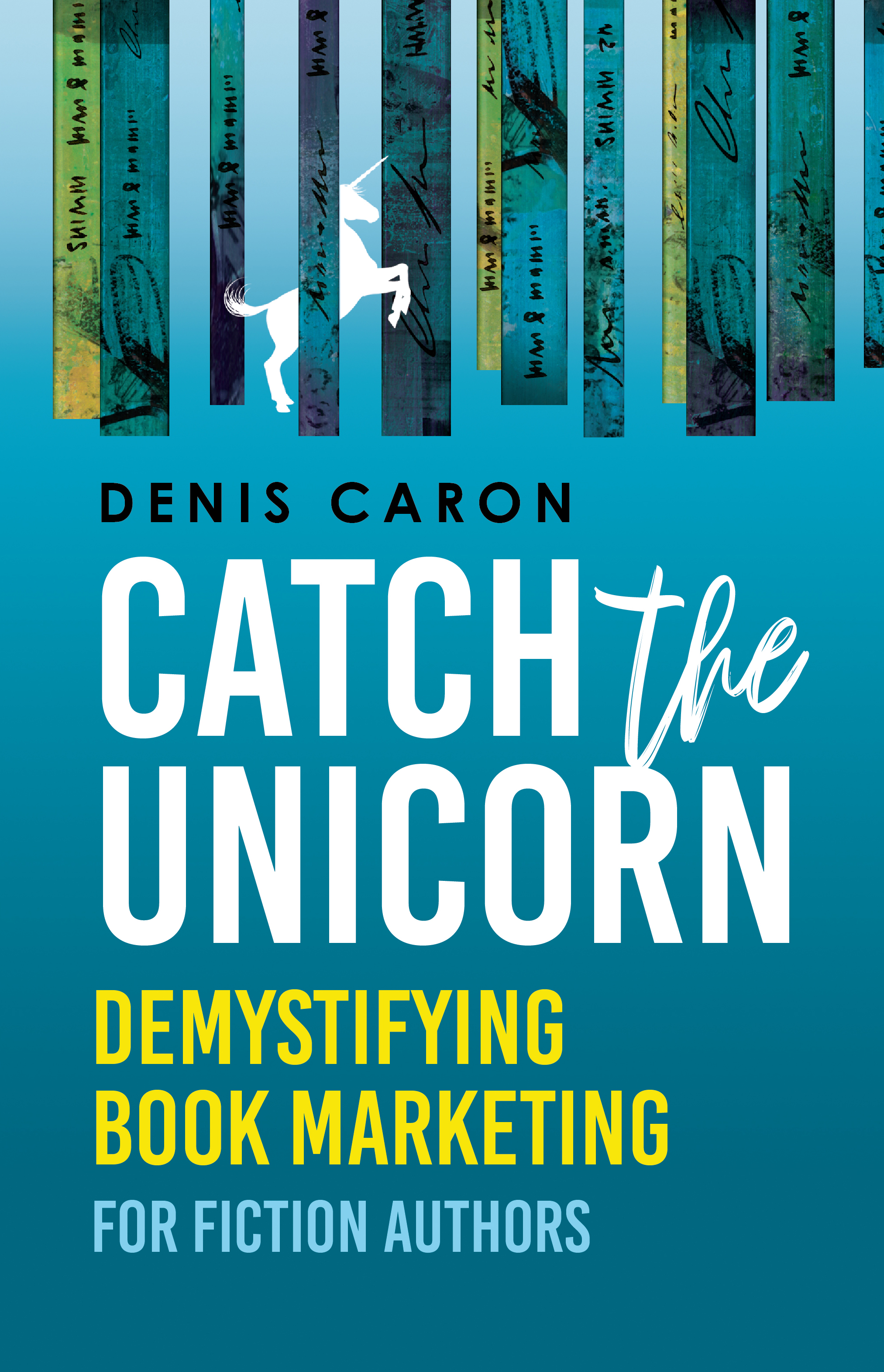 Catch the Unicorn: Demystifying Book Marketing for Fiction Authors