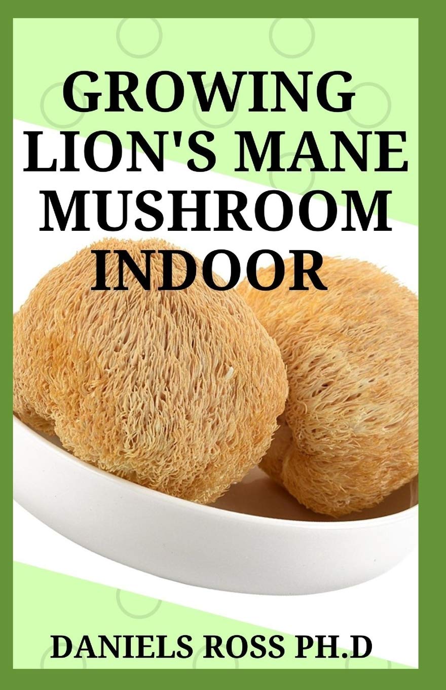 GROWING LION'S MANE MUSHROOM INDOOR Simple and Advanced Techniques for