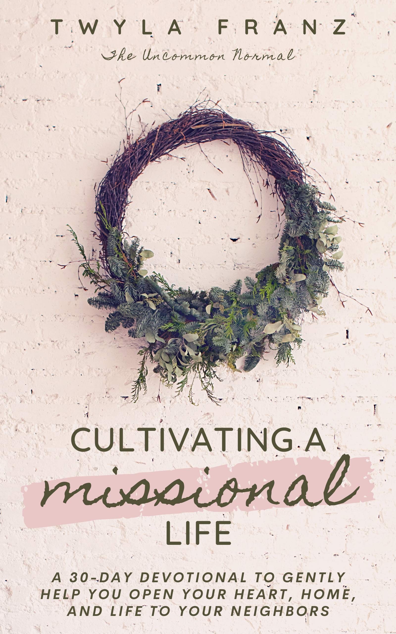 Cultivating a Missional Life: A 30-Day Devotional to Gently Help You Open Your Heart, Home, and Life to Your Neighbors