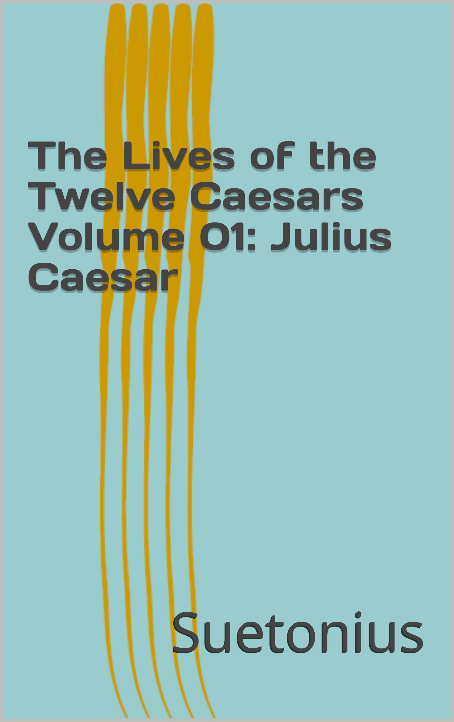 The Lives of the Twelve Caesars Volume 01 Julius Caesar by Suetonius