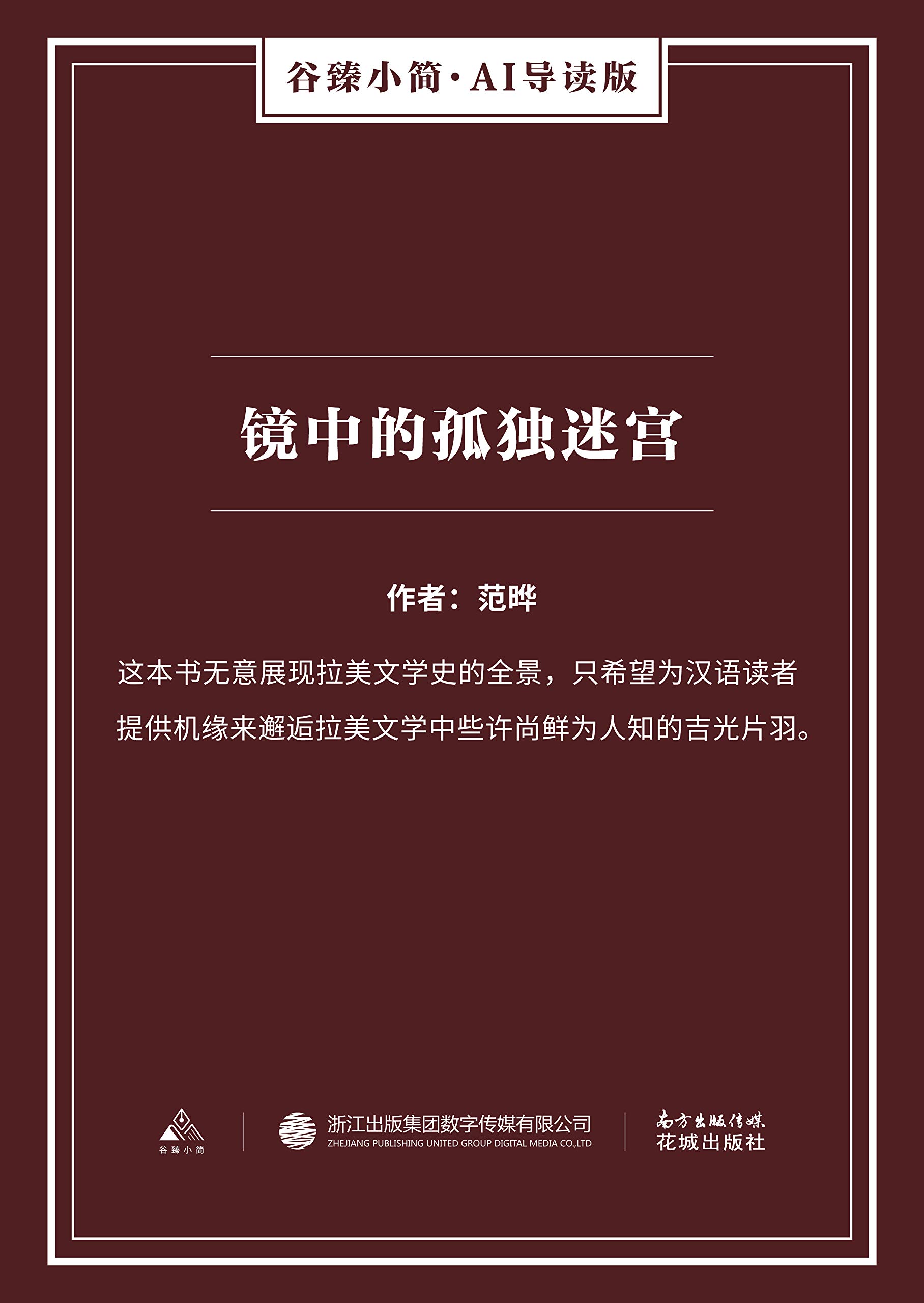 镜中的孤独迷宫 谷臻小简 Ai导读版 本书集中编选了一批拉美文学中尚未受到国人注意的精粹作品 这本书无意展现拉美文学史的全景 只希望为汉语读者提供机缘来邂逅拉美文学中些许尚鲜为人知的吉光片羽 By 范晔