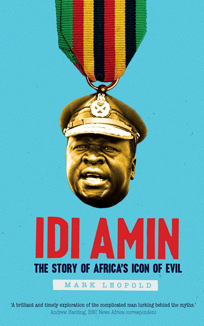Idi Amin: The Story of Africa's Icon of Evil by Mark Leopold | Goodreads