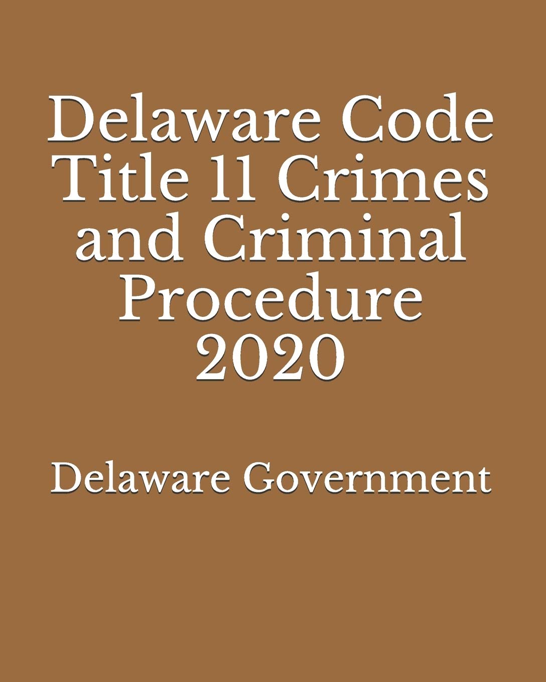 Delaware Code Title 11 Crimes and Criminal Procedure 2020 by Delaware