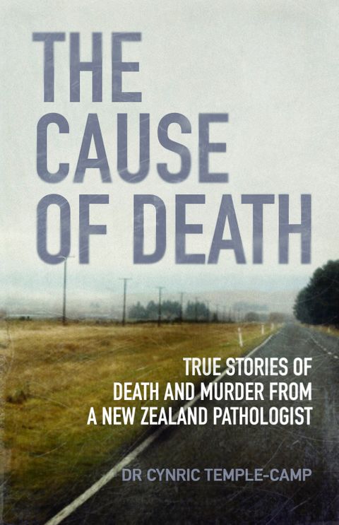 The Cause of Death: True Stories of Death and Murder From a New Zealand Pathologist