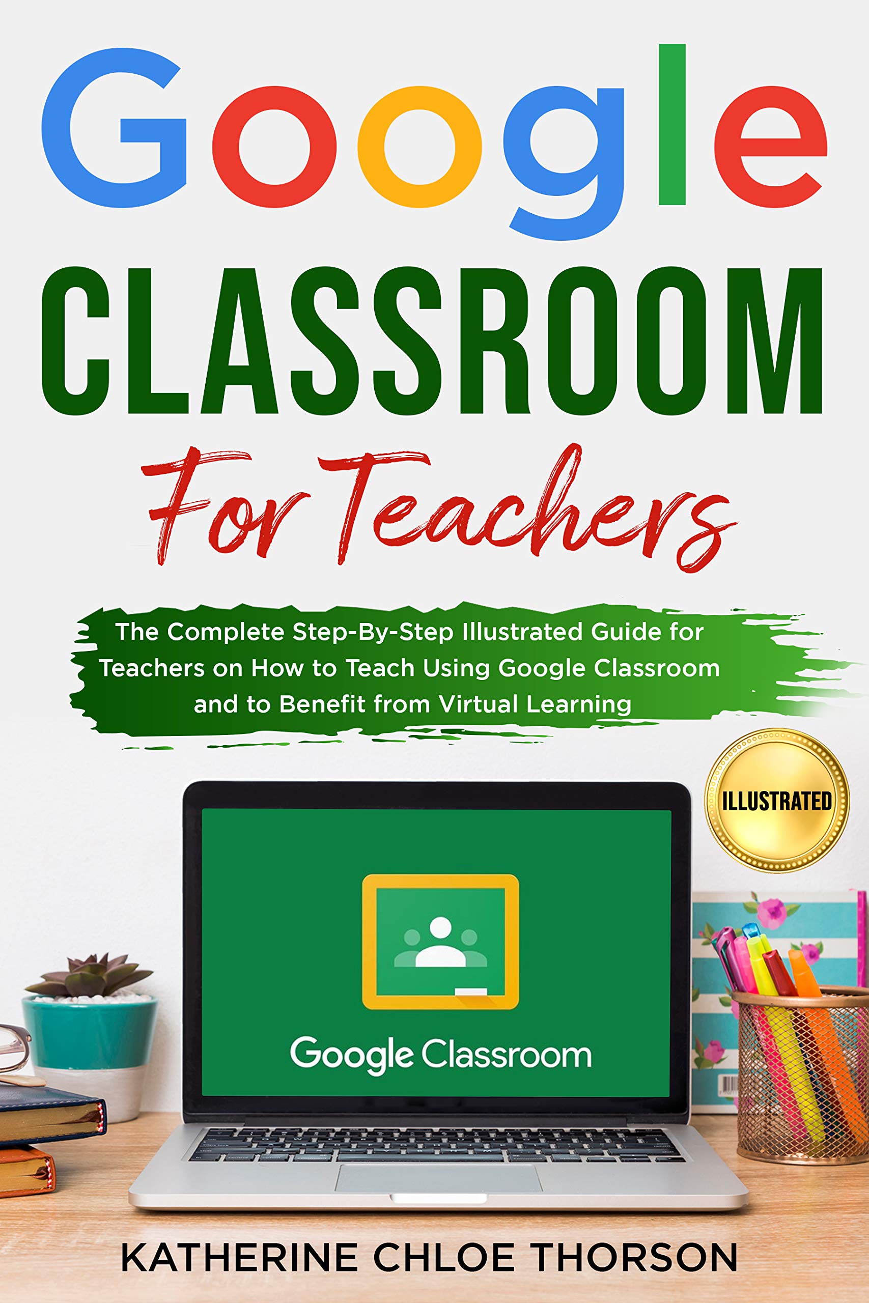 Google Classroom for Teachers The Complete StepByStep Illustrated