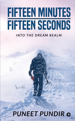 Fifteen Minutes - Fifteen Seconds: Into the Dream Realm by Puneet