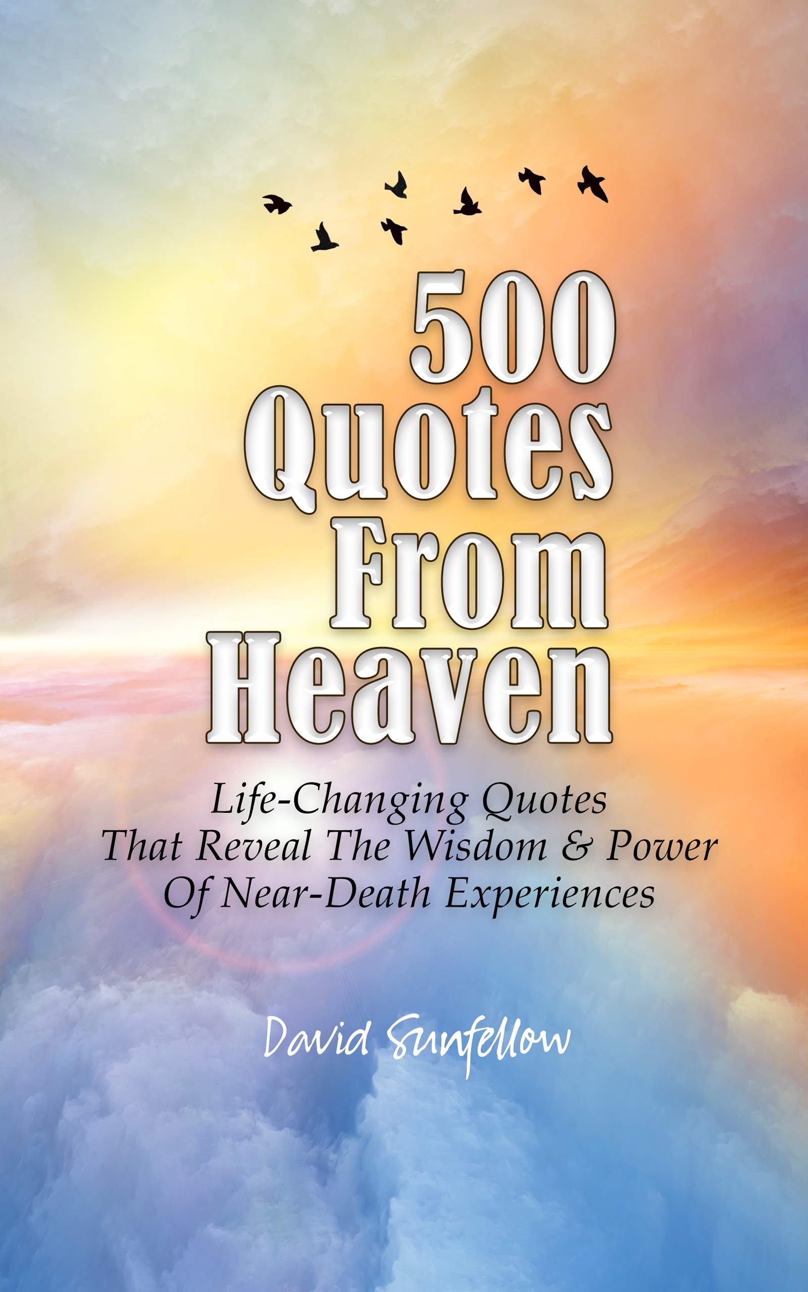 500 Quotes From Heaven: Life-Changing Quotes That Reveal The Wisdom & Power Of Near-Death Experiences