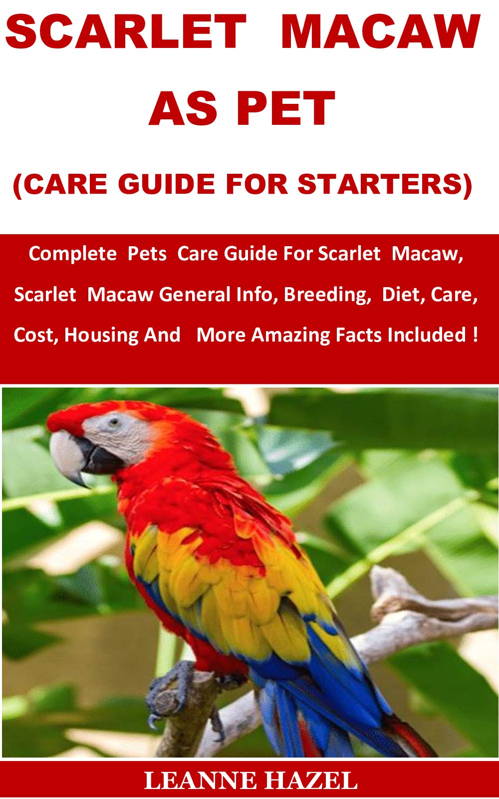 Scarlet Macaw As Pet (For Starters) Complete Pets Care Guide For