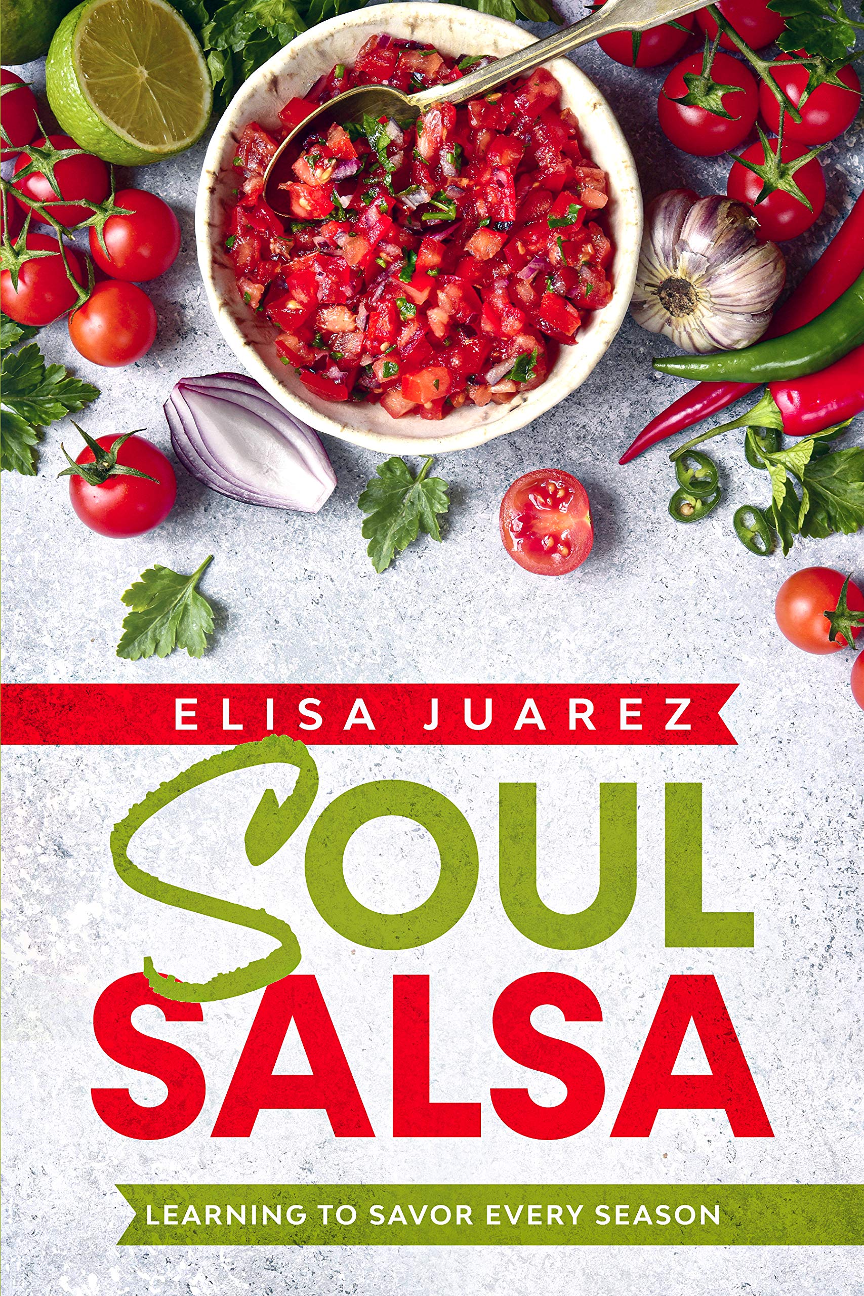 Soul Salsa: Learning to Savor Every Season by Elisa Juarez | Goodreads