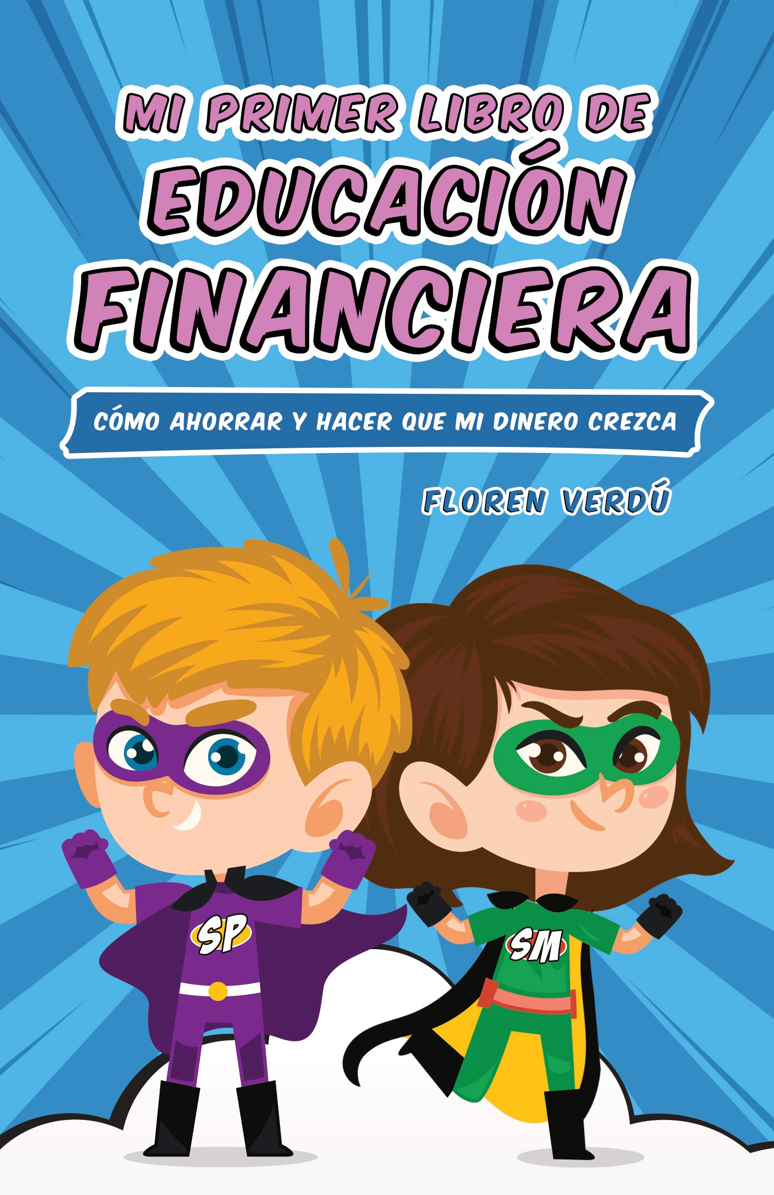 Mi primer libro de educación financiera: Cómo ahorrar y hacer que mi dinero crezca (EDUCACIÓN FINANCIERA PARA NIÑOS nº 1)