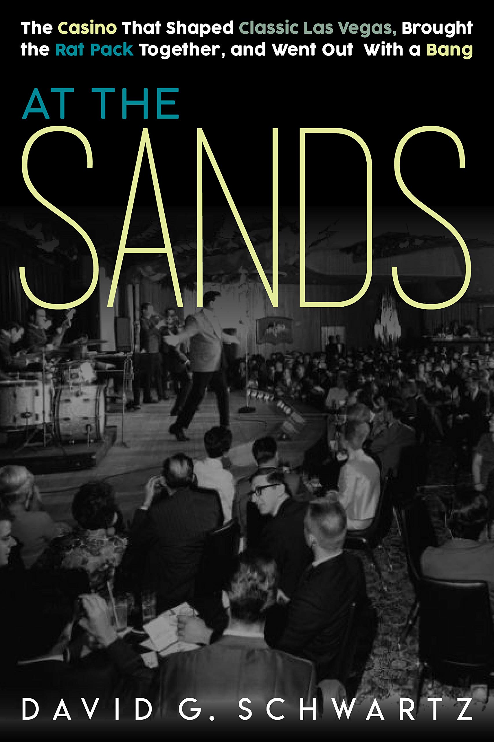 At the Sands: The Casino That Shaped Classic Las Vegas, Brought the Rat Pack Together, and Went Out with a Bang
