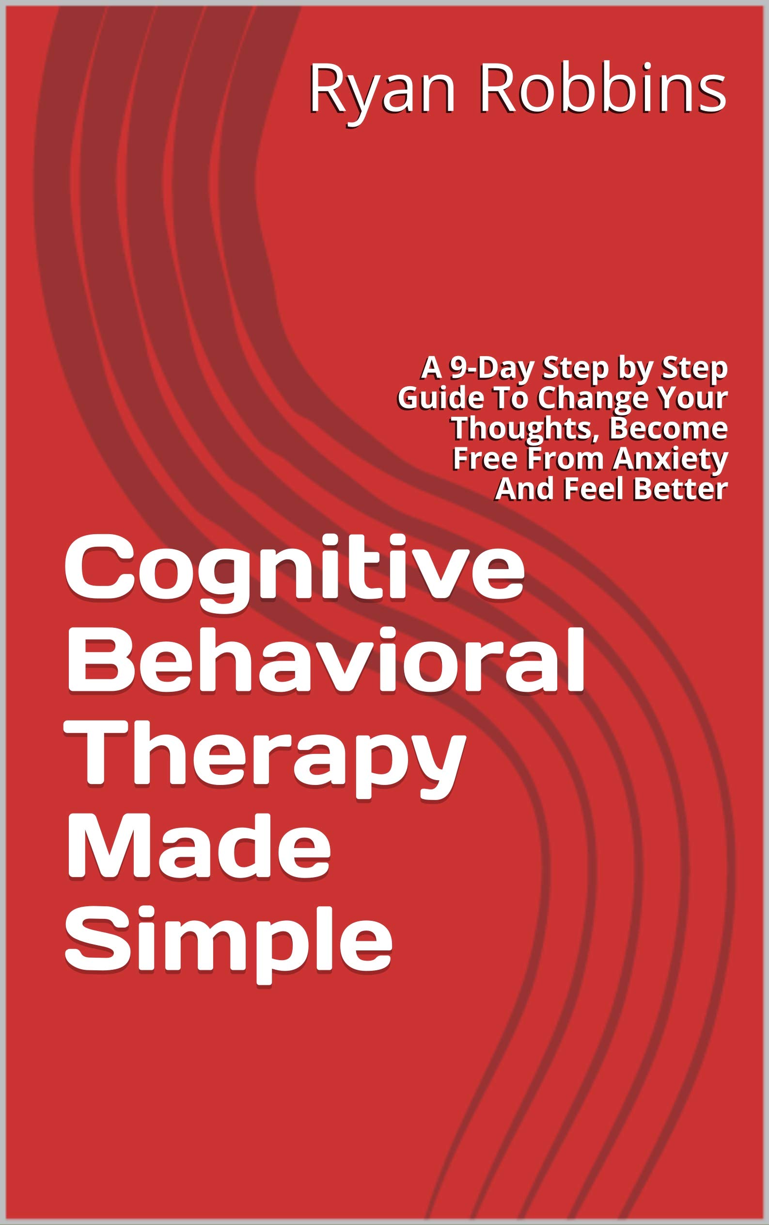 Cognitive Behavioral Therapy Made Simple A 9Day Step by Step Guide To