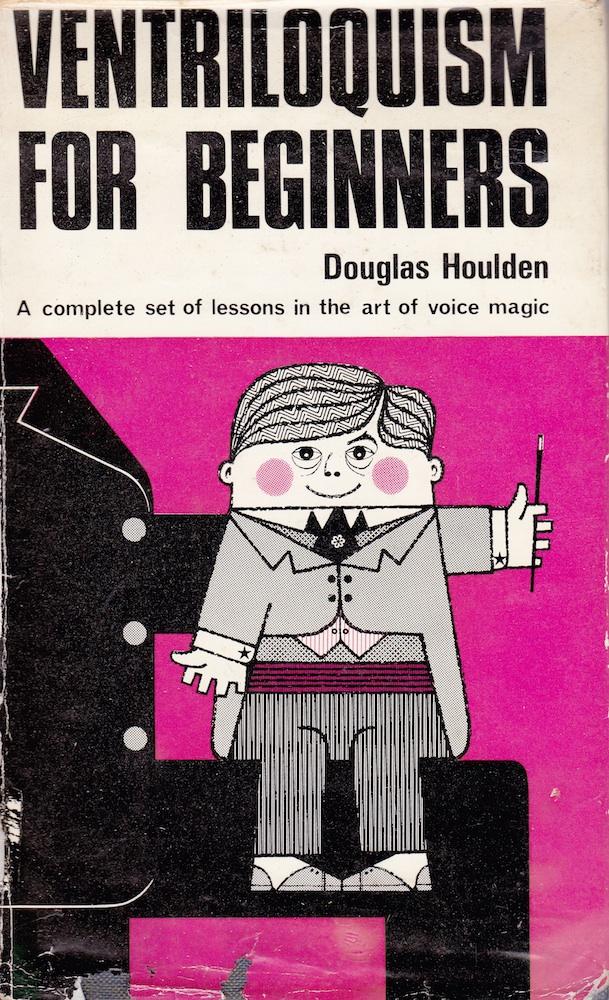 Ventriloquism for beginners; A complete set of lessons in the art of