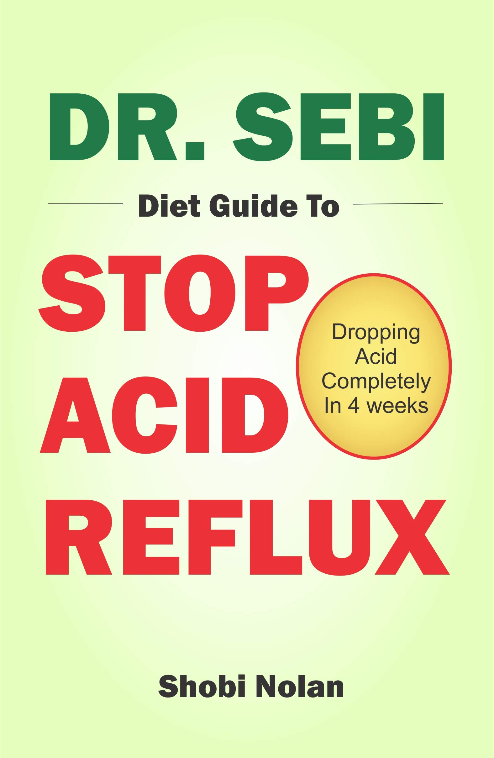 DR. SEBI DIET GUIDE TO STOP ACID REFLUX: Dropping Acid Completely In 4 weeks - How To Naturally Watch And Relieve Acid Reflux / GERD, And Heartburn In ... Acid Reflux Diet