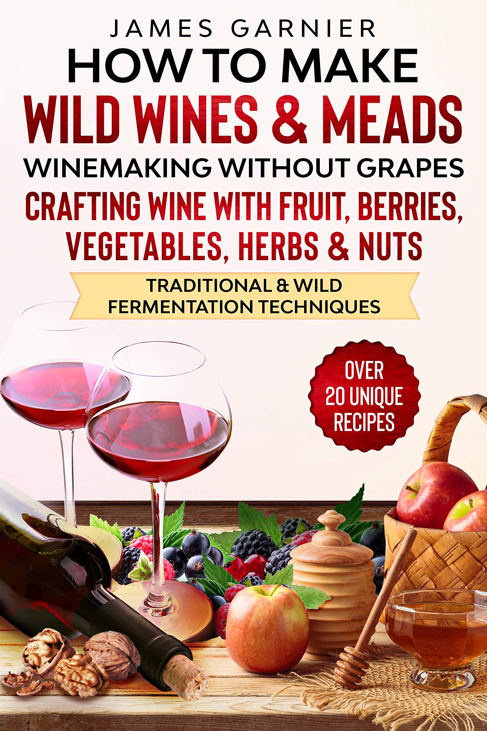 How to Make Wild Wines and Meads Winemaking without Grapes Crafting