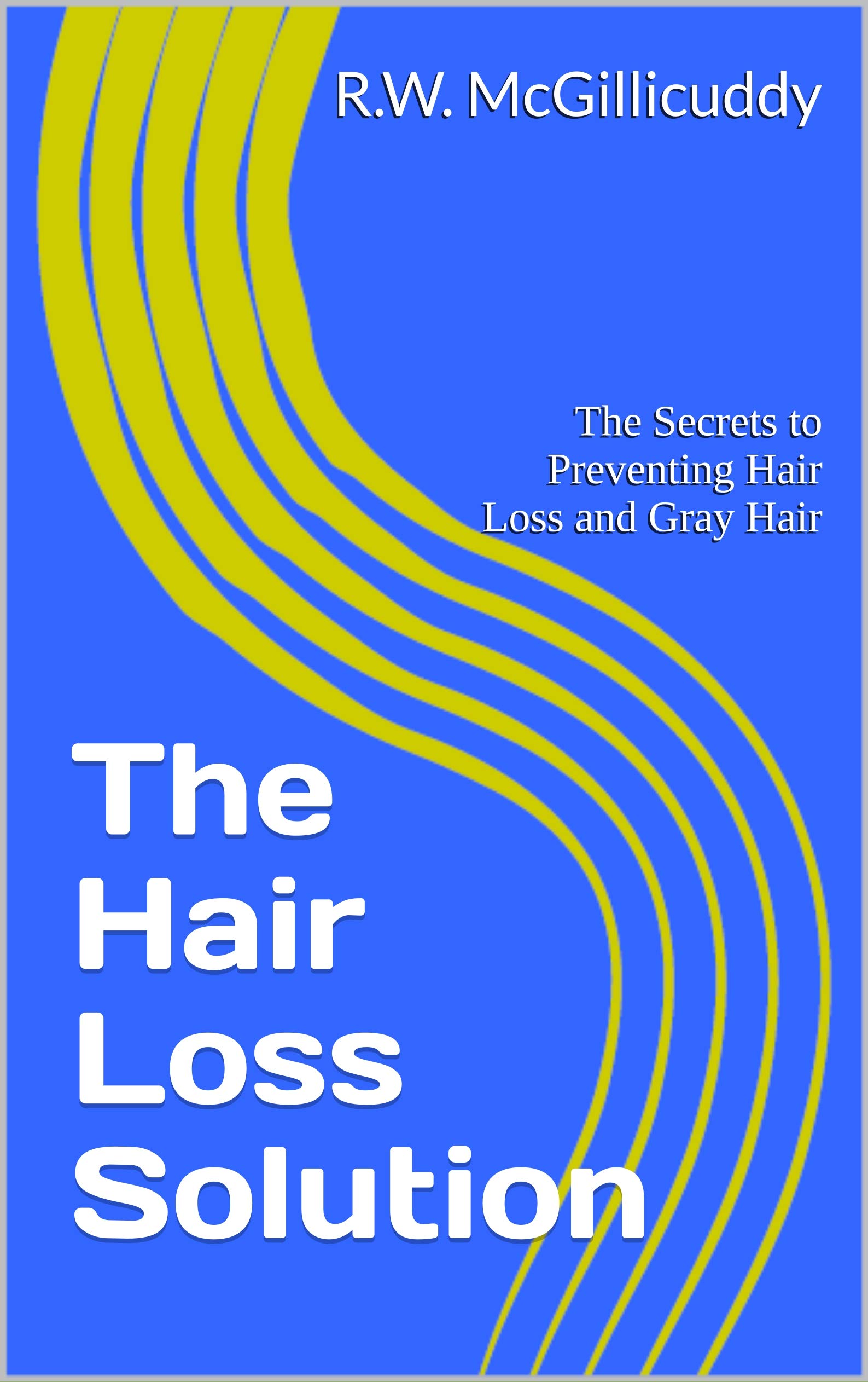 The Hair Loss Solution The Secrets to Preventing Hair Loss and Gray
