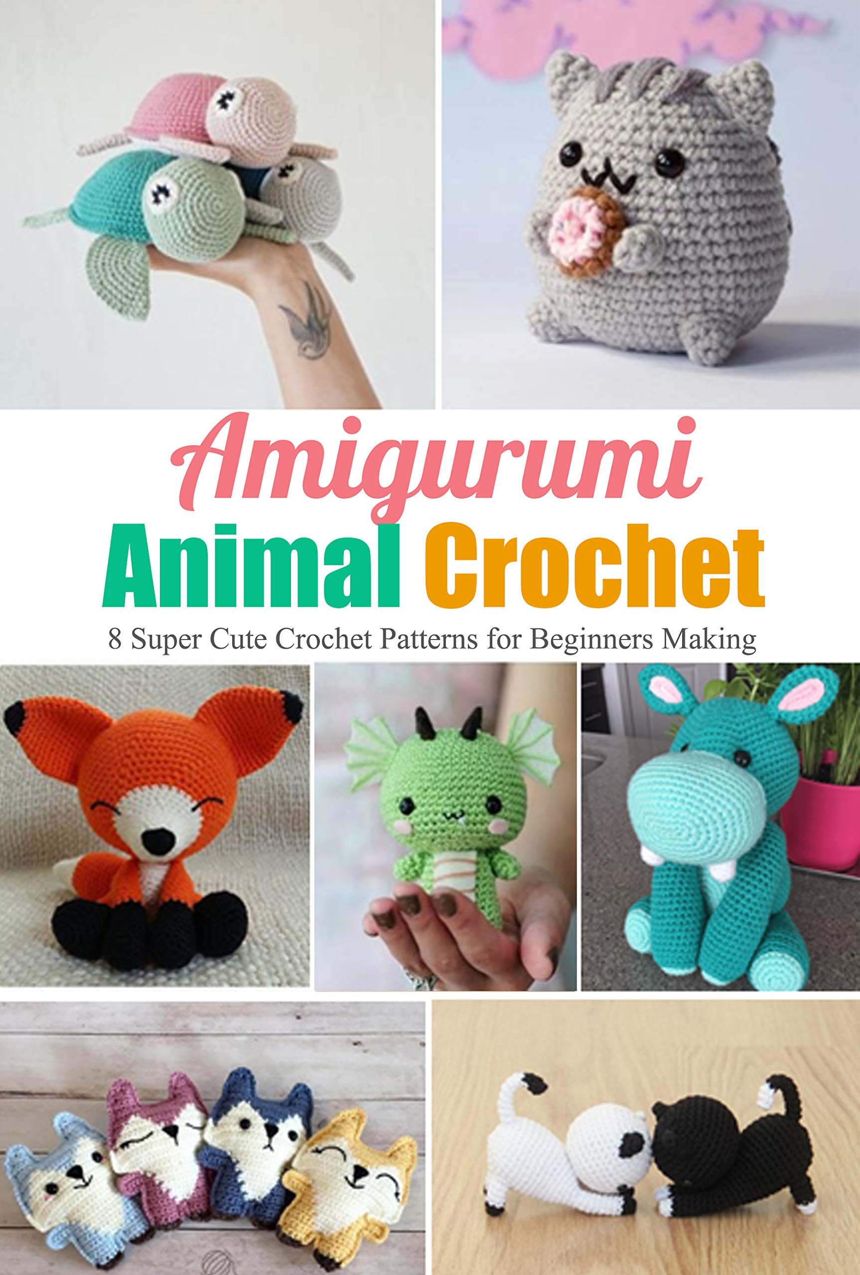 Amigurumi Animal Crochet: 8 Super Cute Crochet Patterns for Beginners ...