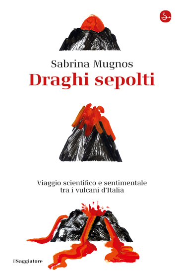 Draghi sepolti. Viaggio scientifico e sentimentale tra i vulcani d’Italia