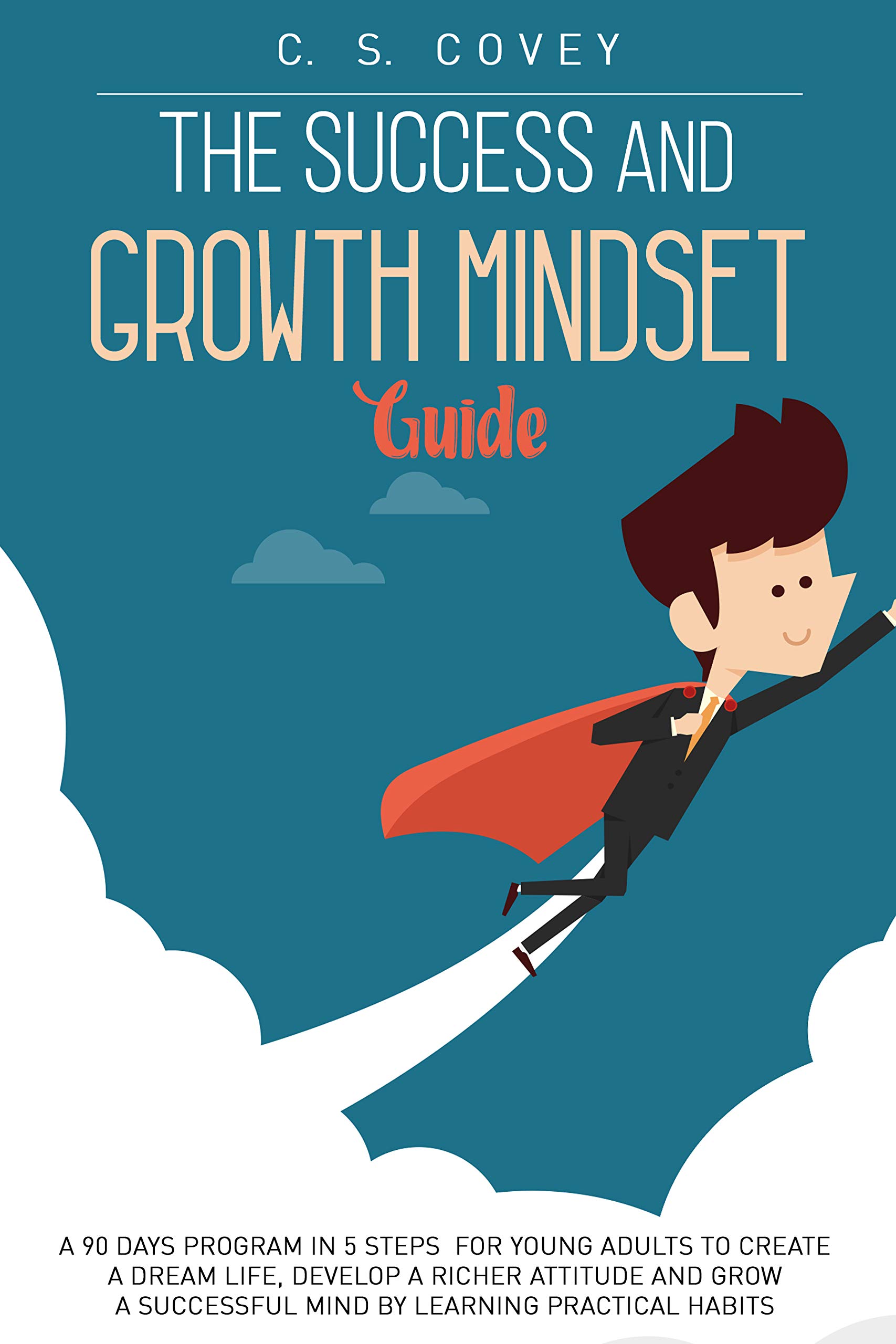 The Success and Growth Mindset Guide: A 90 days program in 5 steps for ...