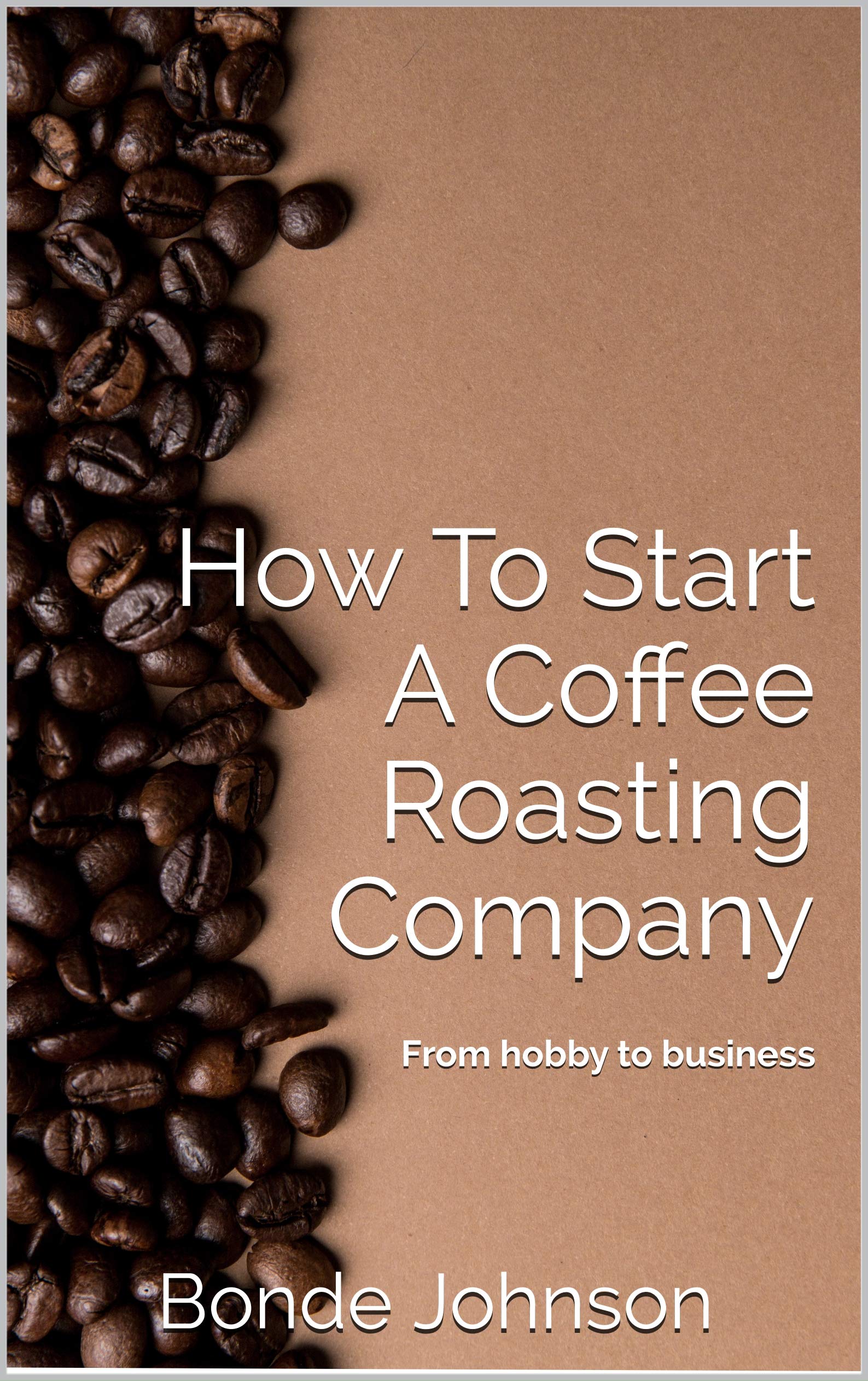 How To Start A Coffee Roasting Company From Hobby to Business by Bonde