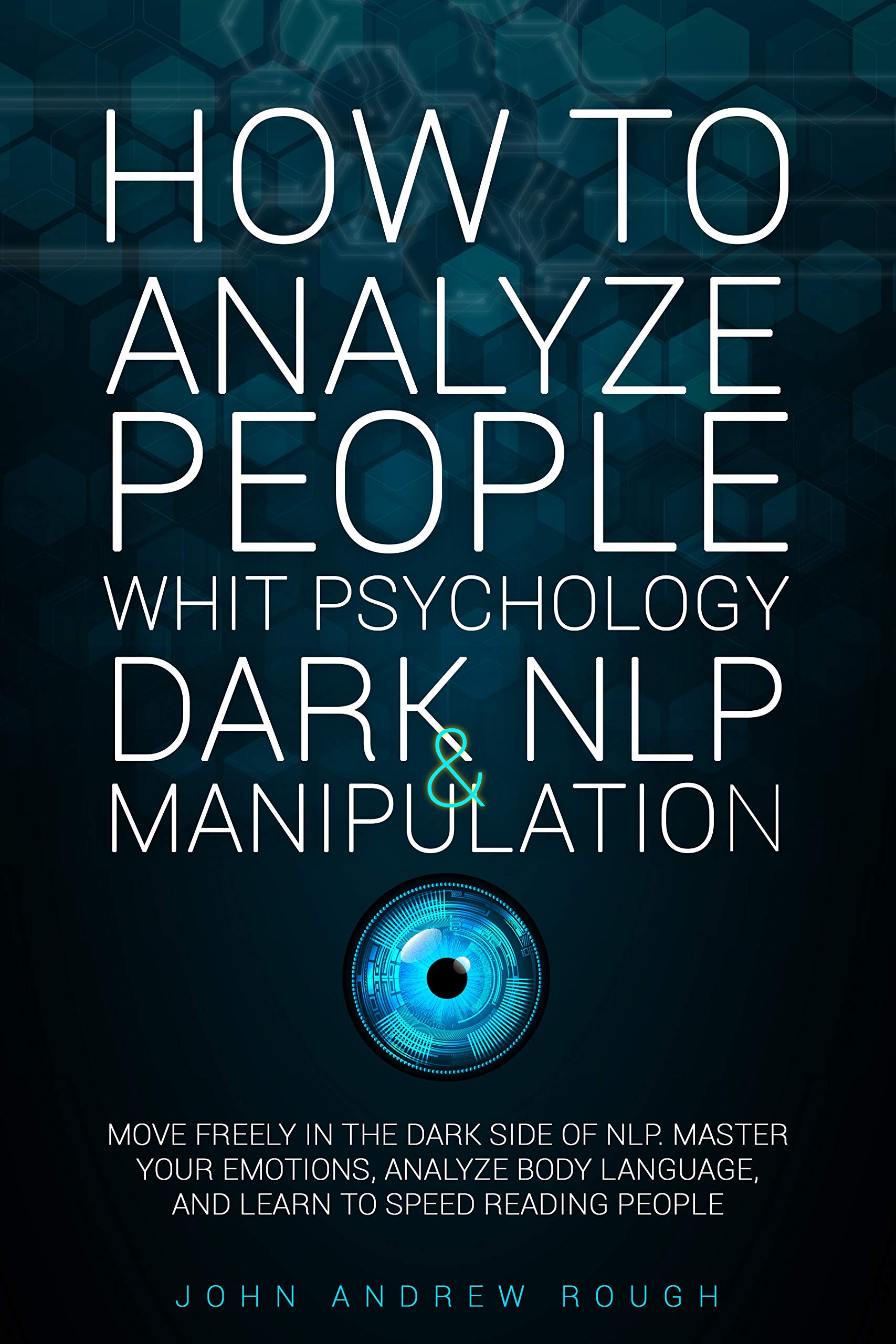 HOW TO ANALYZE PEOPLE WITH PSYCHOLOGY, DARK NLP AND MANIPULATION 