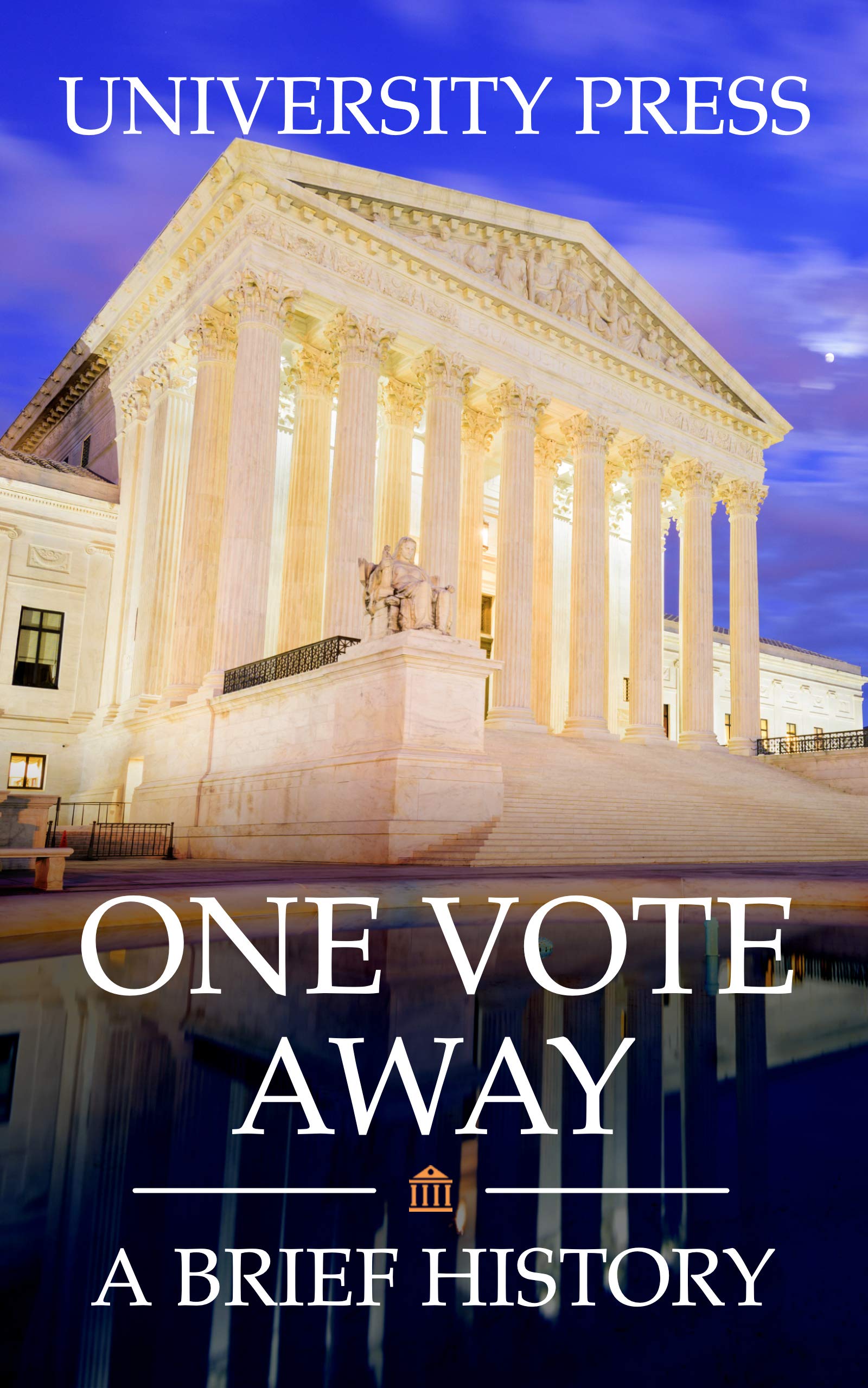 One Vote Away: A Brief History of the Supreme Court of the United ...