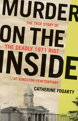 Murder on the Inside: The True Story of the Deadly Riot at Kingston Penitentiary