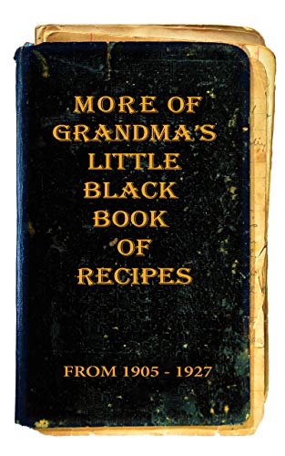 More of Grandma's Little Black Book of Recipes From 1905 - 1927
