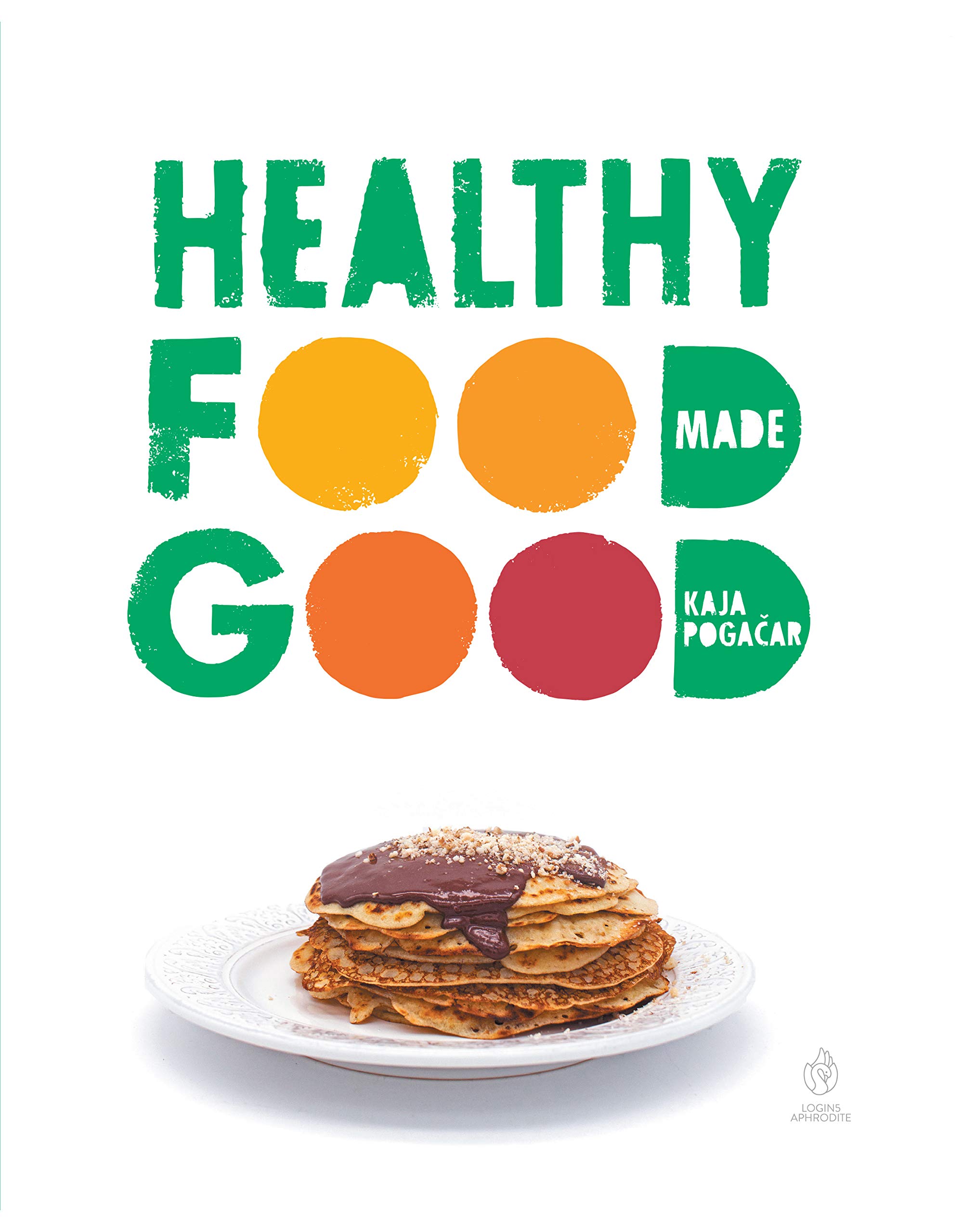 Healthy Food Made Good Easy and simple plantbased recipes for quick