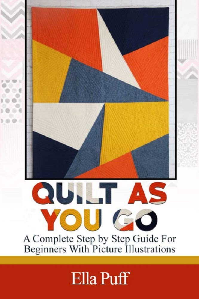 QUILT AS YOU GO: A Complete Step By Step Guide For Beginners With ...