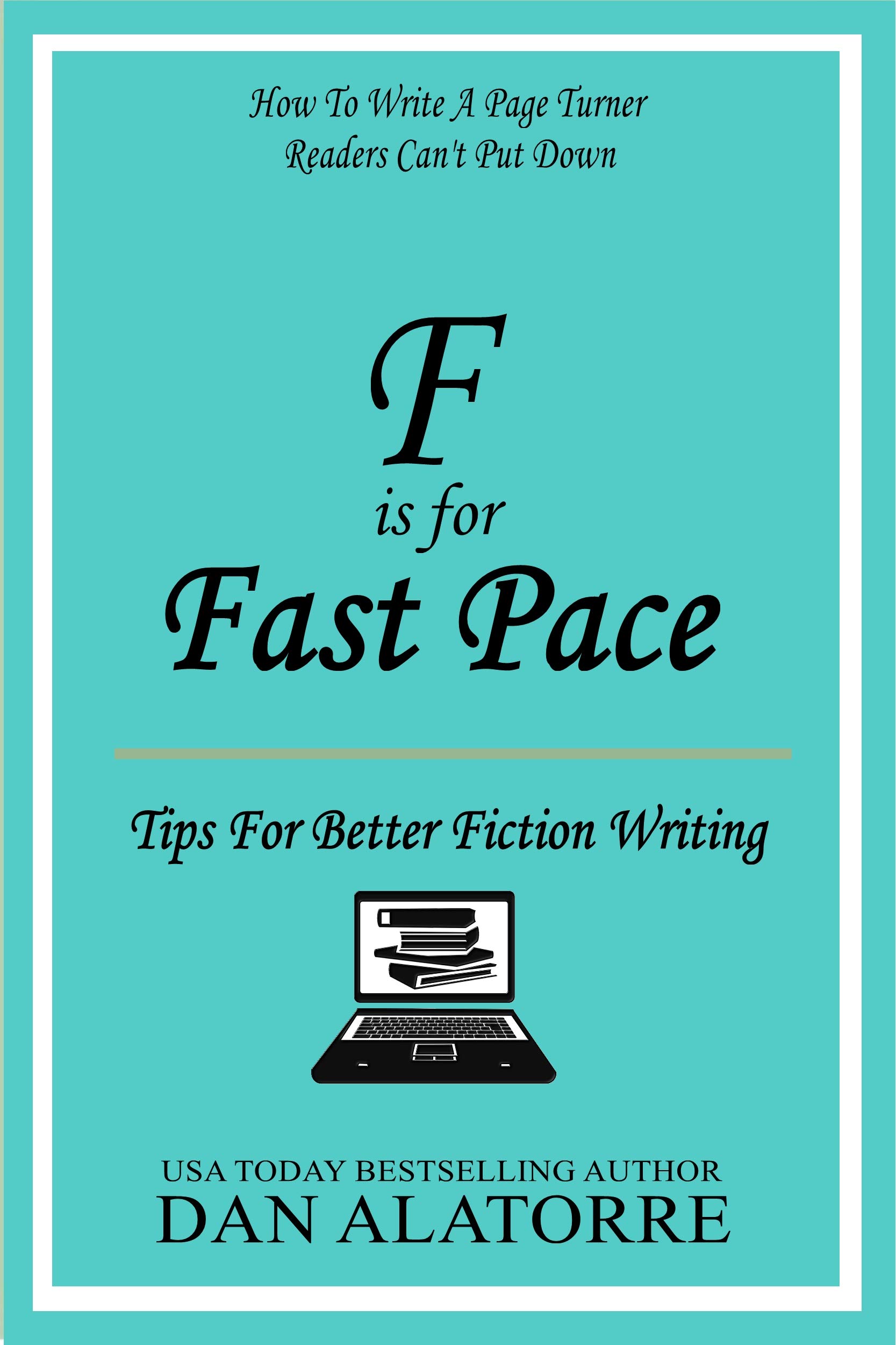 F is for Fast Pace How to write a page turner readers can’t put down by Dan Alatorre Goodreads