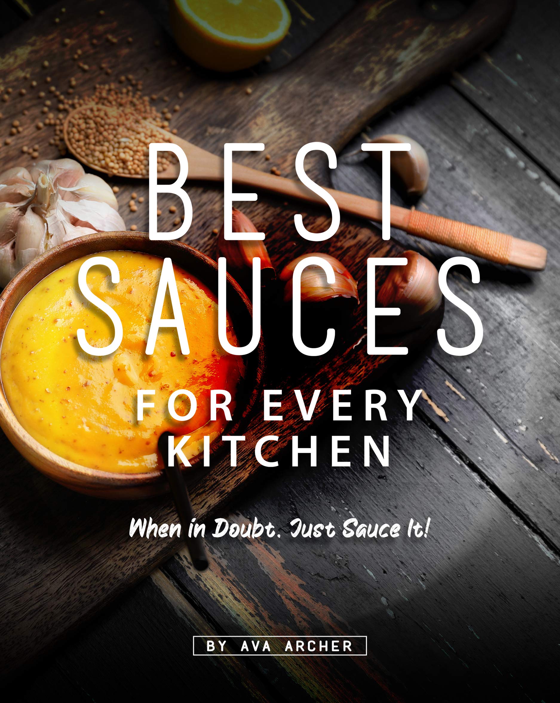 Best Sauces for Every Kitchen When in Doubt, Just Sauce It! by Ava