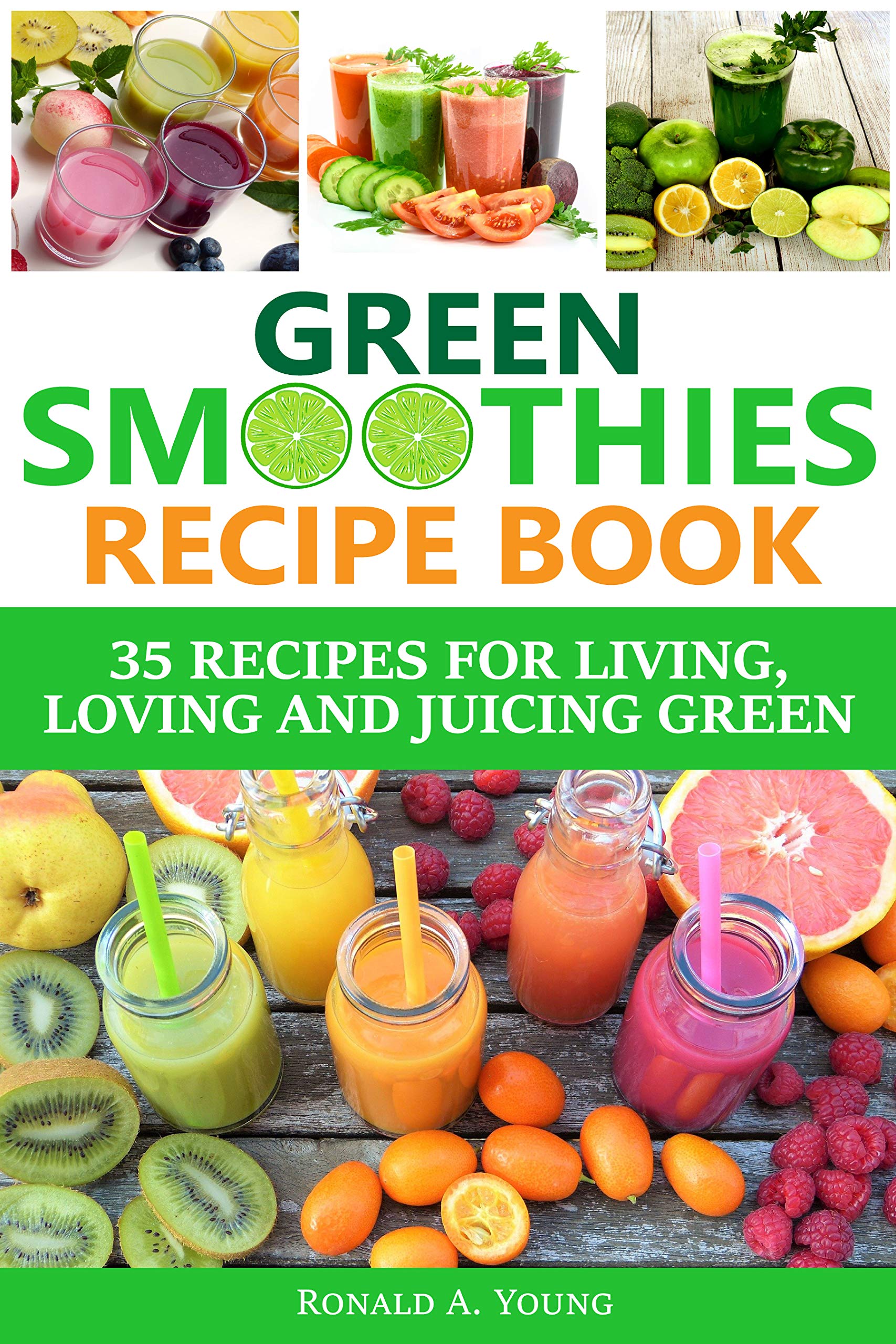Green Smoothies Recipe Book 35 Recipes for Living, Loving and Juicing Green by Ronald A. Young