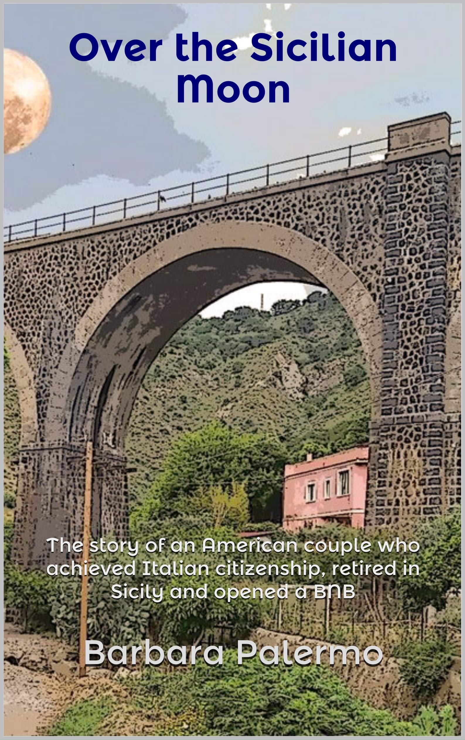 Over the Sicilian Moon: The story of an American couple who achieved Italian citizenship, retired in Sicily and opened a BNB