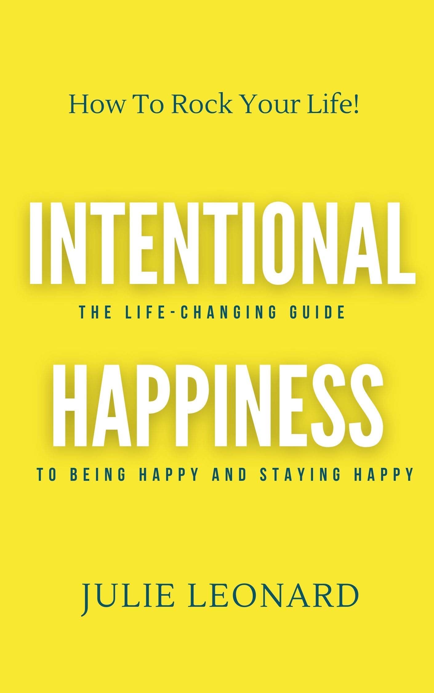 Intentional Happiness: The Life-Changing Guide To Being Happy And Staying Happy