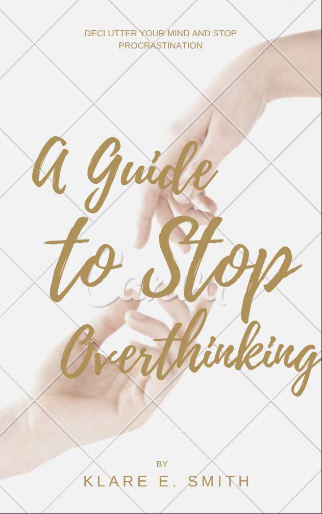 A Guide to Stop Overthinking: Declutter Your Mind and Stop ...