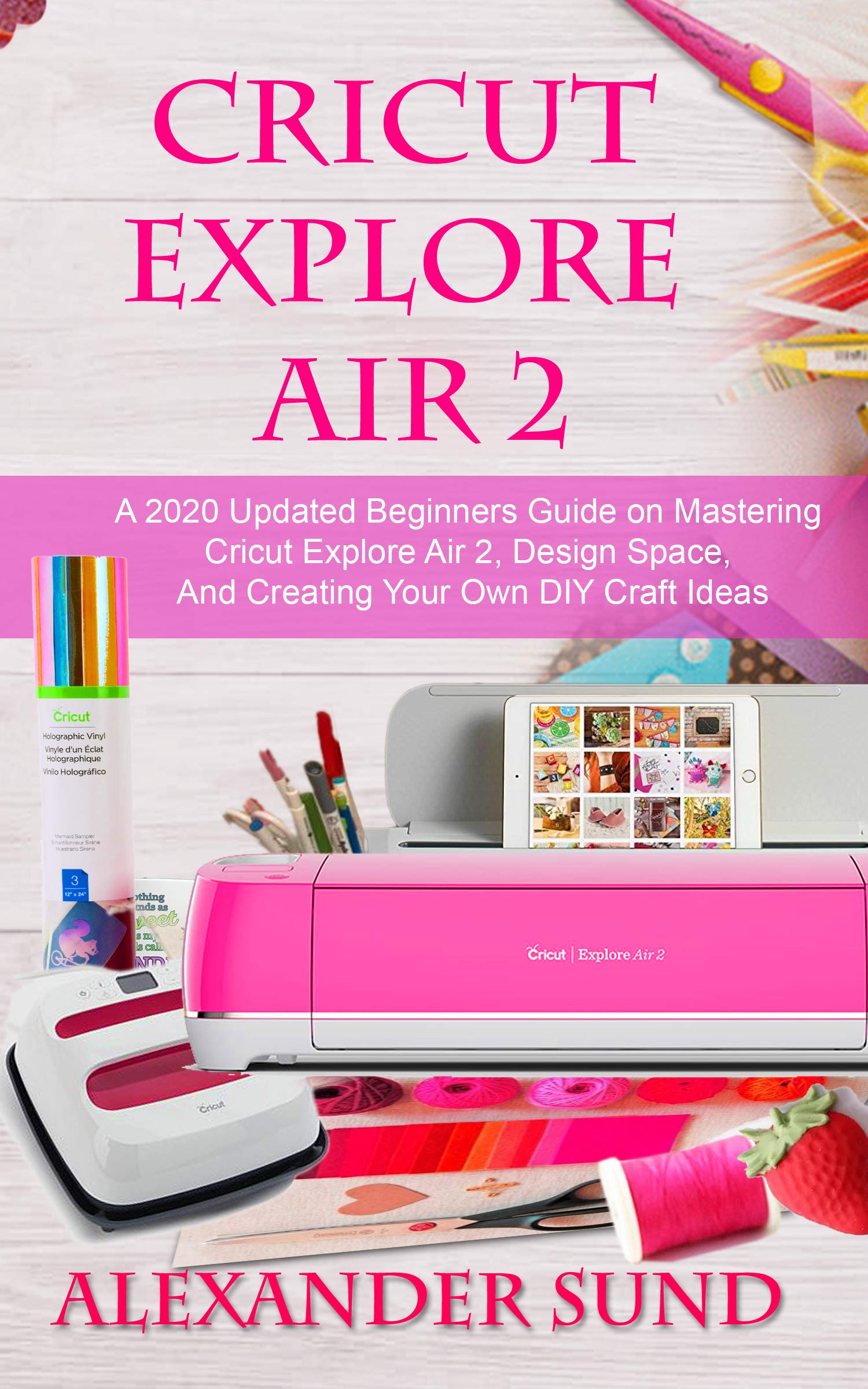 CRICUT EXPLORE AIR 2 A 2020 Updated Beginners Guide on Mastering