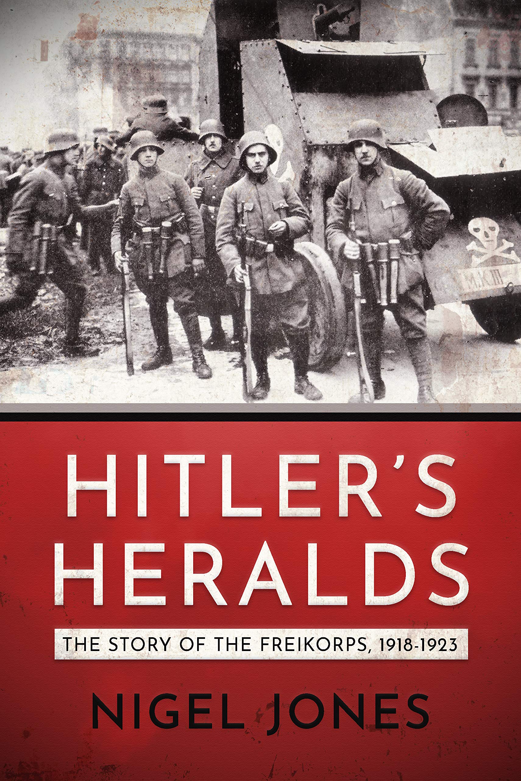 Hitler's Heralds: The story of the Freikorps 1918-1923
