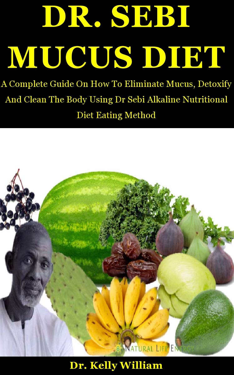 Dr. Sebi Mucus Diet A Complete Guide On How To Eliminate Mucus