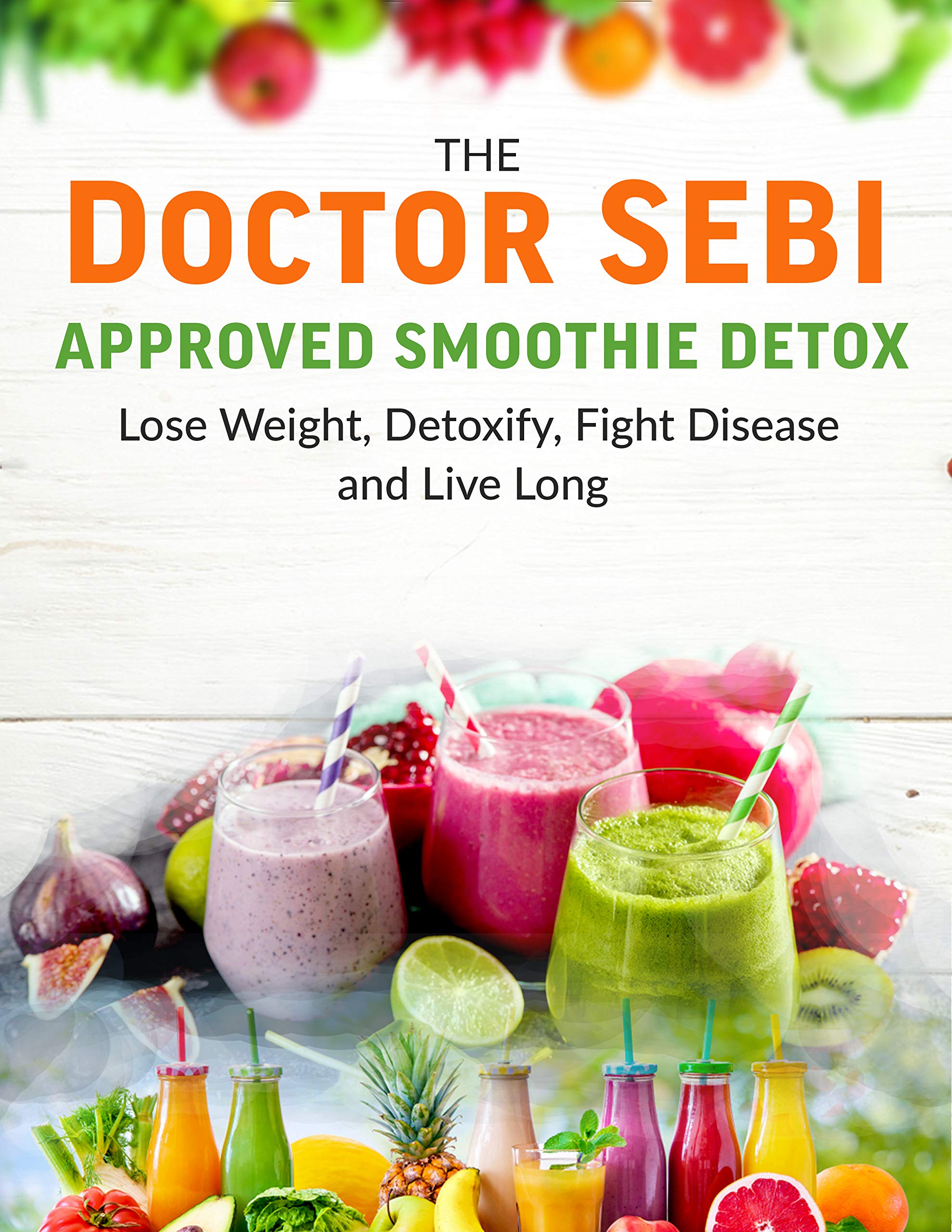 The Doctor Sebi Approved Smoothie Detox: Lose Weight, Detoxify, Fight